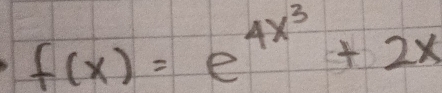 f(x)=e^(4x^3)+2x