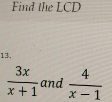 Find the LCD 
13.
 3x/x+1  and  4/x-1 