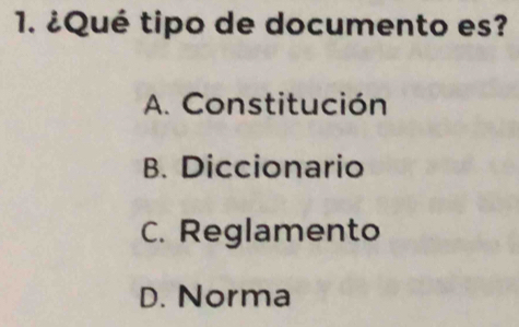 ¿Qué tipo de documento es?
A. Constitución
B. Diccionario
C. Reglamento
D. Norma