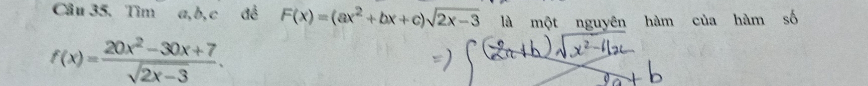 Tìm a, b, c đề F(x)=(ax^2+bx+c)sqrt(2x-3) là một nguyên hàm của hàm số
f(x)= (20x^2-30x+7)/sqrt(2x-3) .