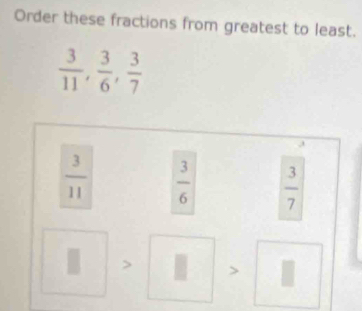 Order these fractions from greatest to least.
 3/11 ,  3/6 ,  3/7 
 3/11   3/6   3/7 