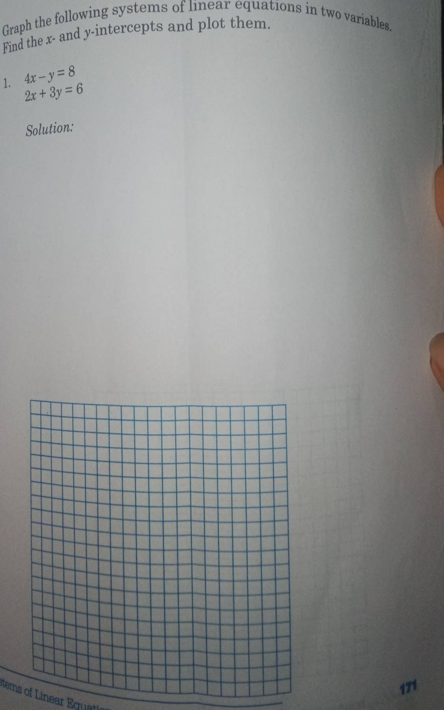 Graph the following systems of linear equations in two variables.
Find the x - and y-intercepts and plot them.
4x-y=8
1. 2x+3y=6
Solution:
171
tems of Linear Equati