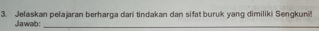 Jelaskan pelajaran berharga dari tindakan dan sifat buruk yang dimiliki Sengkuni! 
Jawab:_