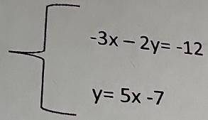 -beginarrayl -3x-2y=12 y=5x-7endarray.