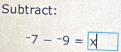 Subtract:
-7--9=□ x□