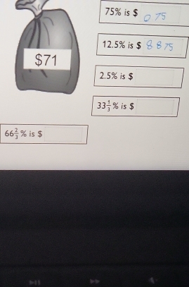 75% is $
12.5% is $
$71
2.5% is $
33 1/3 % is $
66 2/3 % is $