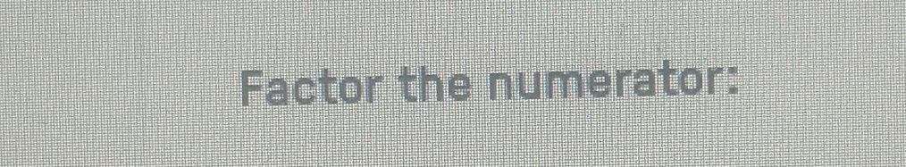 Factor the numerator: