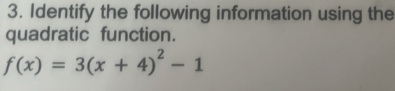 Identify the following information using the 
quadratic function.
f(x)=3(x+4)^2-1