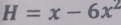 H=x-6x^2