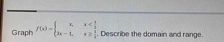 Graph f(x)=beginarrayl x,x . Describe the domain and range.