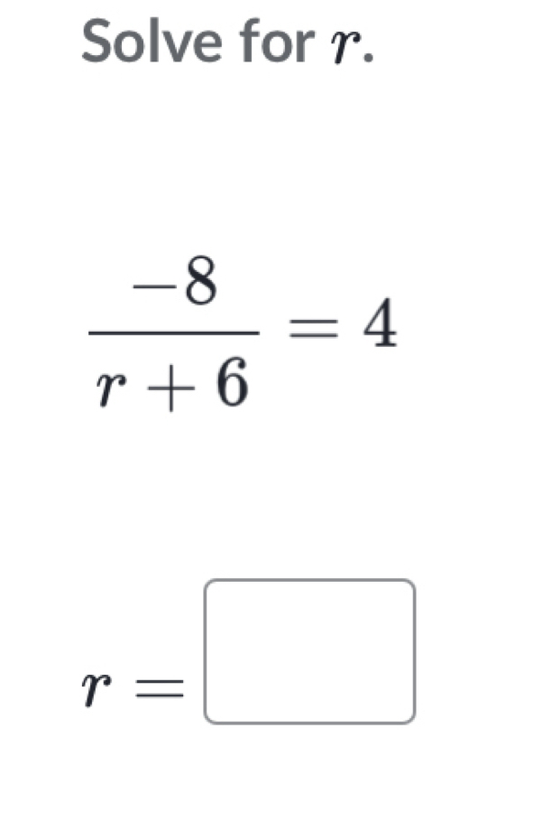 Solve for r.
 (-8)/r+6 =4
r=□