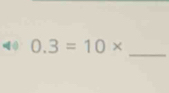 () 0.3=10*
_