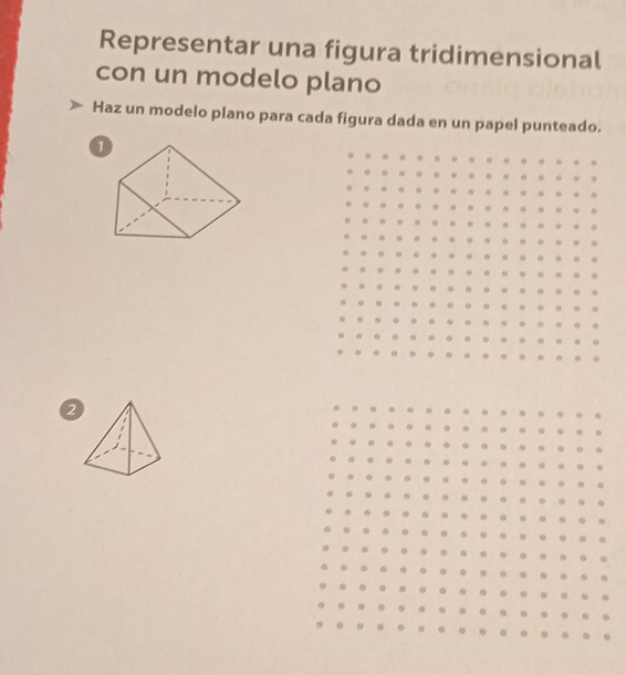 Representar una figura tridimensional 
con un modelo plano 
Haz un modelo plano para cada figura dada en un papel punteado.