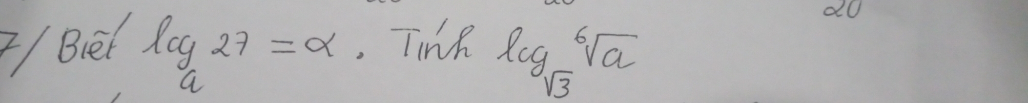 log _a27=alpha
aU 
7/ Biet . Tink
log _sqrt(3)sqrt[6](a)