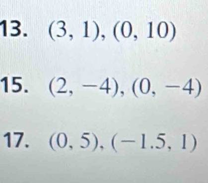 (3,1), (0,10)
15. (2,-4), (0,-4)
17. (0,5), (-1.5,1)