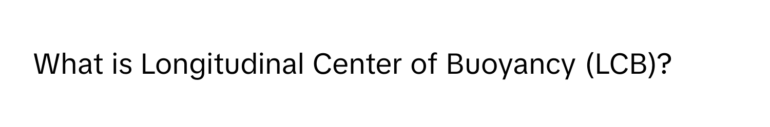 What is Longitudinal Center of Buoyancy (LCB)?