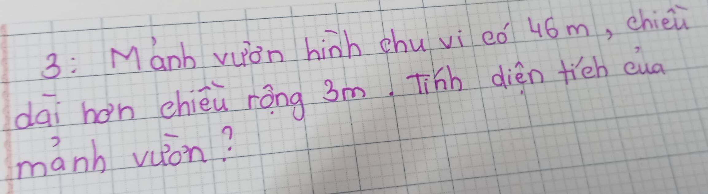 3: Manh vuàn hinh chu vi eǒ 4óm, chiei 
dai hon chièu róng 3m Tihh dién fiéh eua 
mánh vuon?