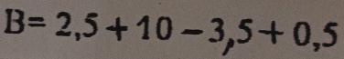 B=2,5+10-3,5+0,5