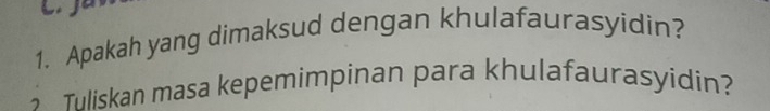 Apakah yang dimaksud dengan khulafaurasyidin? 
Thliskan masa kepemimpinan para khulafaurasyidin?