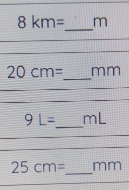 8km= m
_
20cm= mm
_
9L= mL
_
25cm= mm