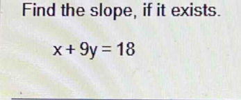 Find the slope, if it exists.
x+9y=18