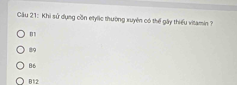 Khi sử dụng cồn etylic thường xuyên có thế gây thiếu vitamin ?
B1
B9
B6
B12