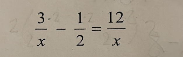  3/x - 1/2 = 12/x 