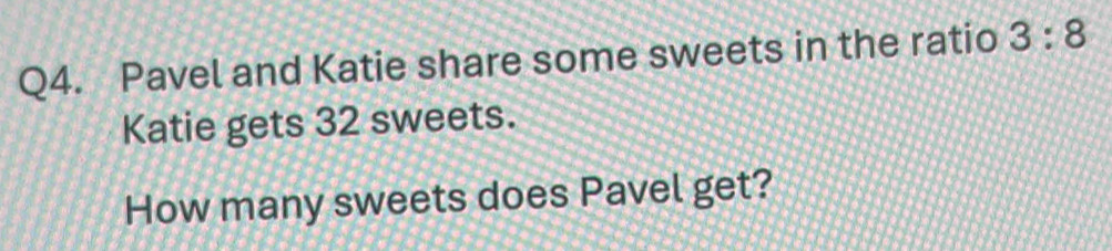 Pavel and Katie share some sweets in the ratio 3:8
Katie gets 32 sweets. 
How many sweets does Pavel get?