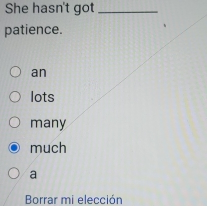 She hasn't got_
patience.
an
lots
many
much
a
Borrar mi elección