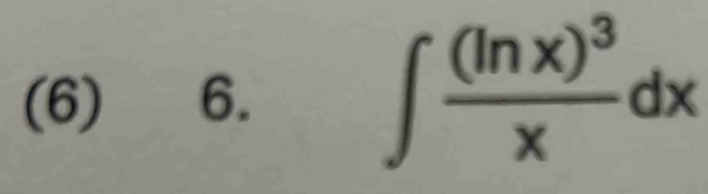 (6) 6. ∈t frac (ln x)^3xdx