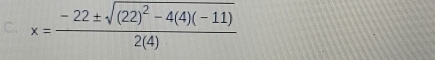 x=frac -22± sqrt((22)^2)-4(4)(-11)2(4)