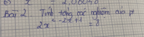 -2,00050
Bar 2 Tub tong cac nghiām eià p
2x^(2-2x+1)=8