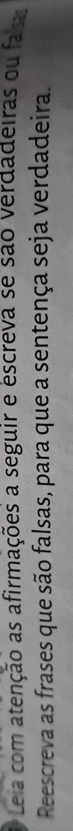 Leia com atenção as afirmações a seguir e escreva se são verdadeiras ou fasa 
Reescreva as frases que são falsas, para que a sentença seja verdadeira.