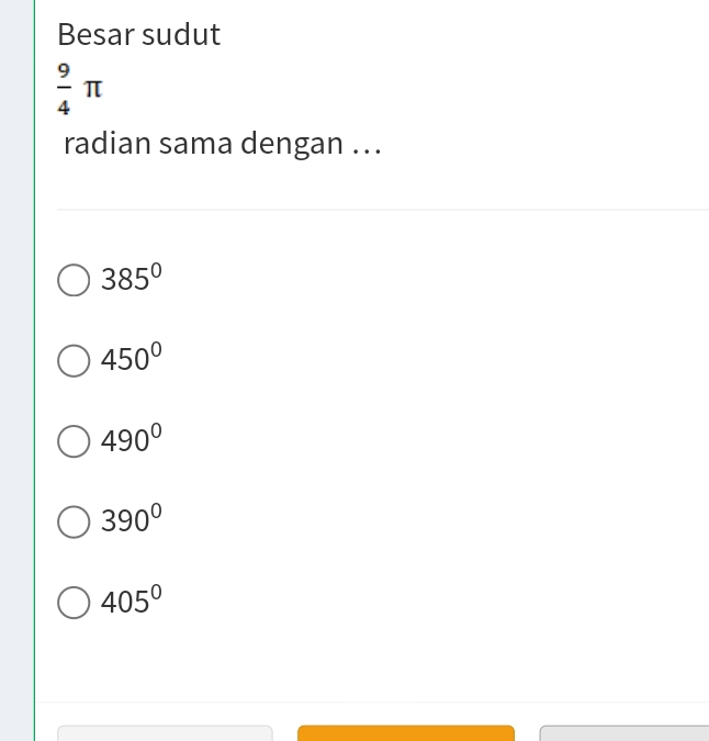 Besar sudut
 9/4 π
radian sama dengan ...
385°
450°
490°
390°
405°