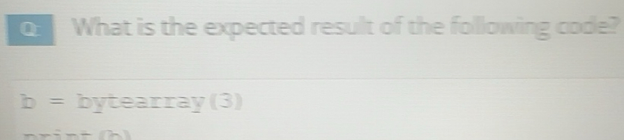 Solved: What is the expected result of the following code? b= bytearray ...