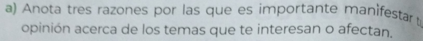 Anota tres razones por las que es importante manifestar t 
opinión acerca de los temas que te interesan o afectan.