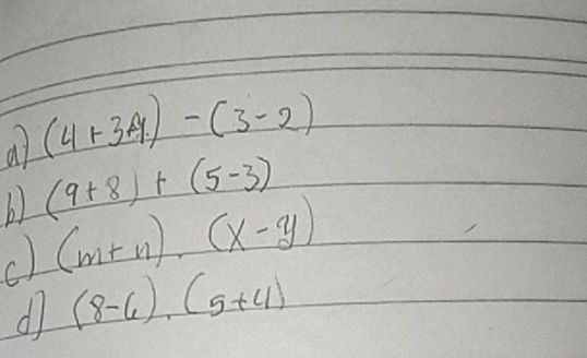 at (4+3-9)-(3-2)
6 (9+8)+(5-3)
c) (m+n)· (x-y)
d (8-6),(5+4)