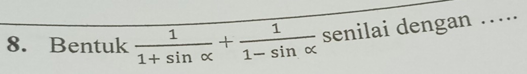 Bentuk  1/1+sin alpha  + 1/1-sin alpha   senilai dengan ....