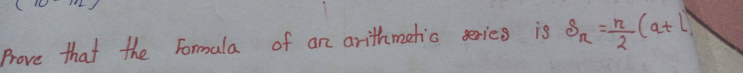 Prove that the Formala of an arithmetic series is S_n= n/2 (a+l)