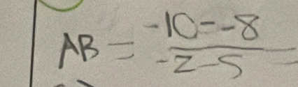 AB= (-10--8)/-2-5 