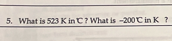 What is 523 K in°C ? What is -200°C in K ?