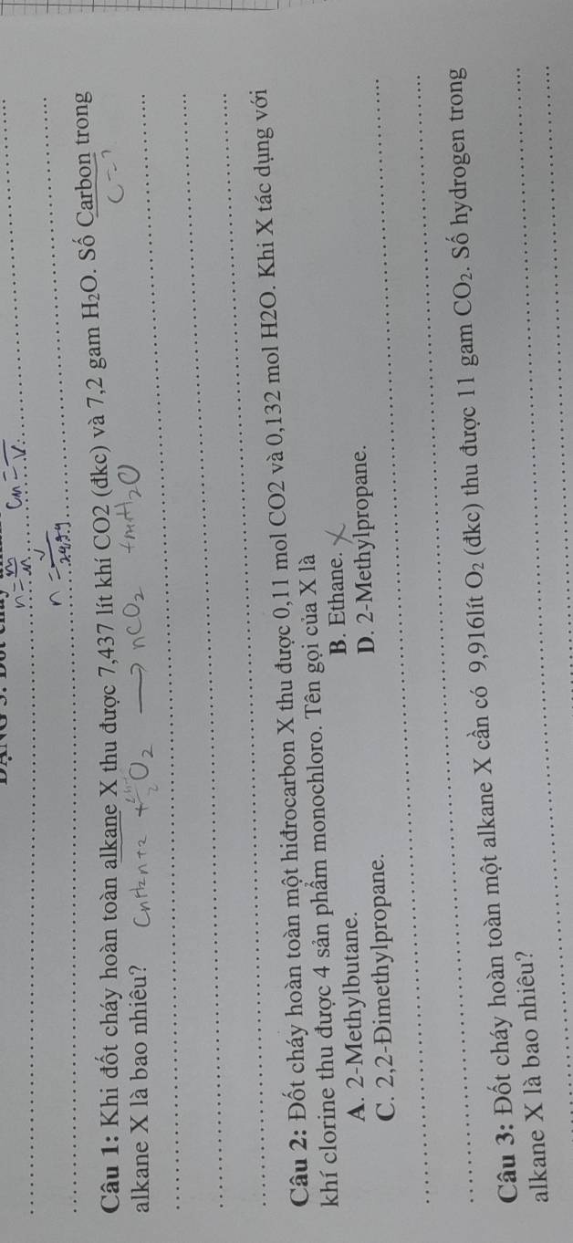 Khi đốt cháy hoàn toàn alkane X thu được 7,437 lít khí CO2 (đkc) và 7,2 gam H_2O. Số Carbon trong
alkane X là bao nhiêu?
_
_
_
_
_
_
_
_
_
Câu 2: Đốt cháy hoàn toàn một hiđrocarbon X thu được 0,11 mol CO2 và 0,132 mol H2O. Khi X tác dụng với
khí clorine thu được 4 sản phẩm monochloro. Tên gọi của X là
A. 2 -Methylbutane. B. Ethane.
_C. 2, 2 -Đimethylpropane. D. 2 -Methylpropane.
_
_
Câu 3: Đốt cháy hoàn toàn một alkane X cần có 9,916lít O_2 (đkc) thu được 11 gam CO_2. Số hydrogen trong
_
alkane X là bao nhiêu?