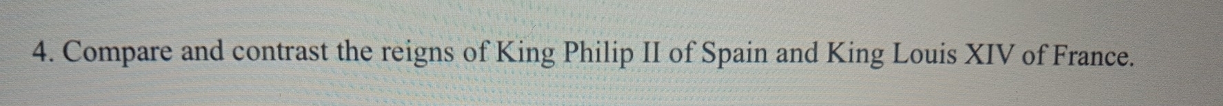 Compare and contrast the reigns of King Philip II of Spain and King Louis XIV of France.