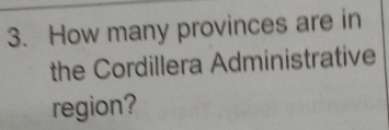 How many provinces are in 
the Cordillera Administrative 
region?