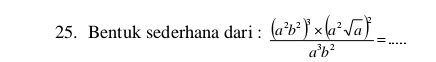 Bentuk sederhana dari : frac (a^2b^2)^3* (a^2sqrt(a))^2a^3b^2=...