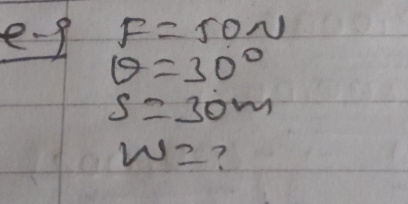 e-q F=50N
θ =30°
s=30m
w= ?