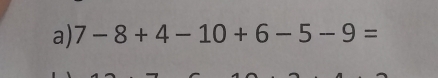 7-8+4-10+6-5-9=