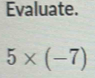 Evaluate.
5* (-7)