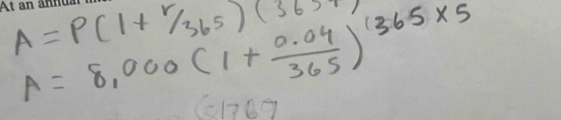 A=P(1+ r/365 )(365+
A=8,000(1+ (0.04)/365 )^1365* 5
C1789