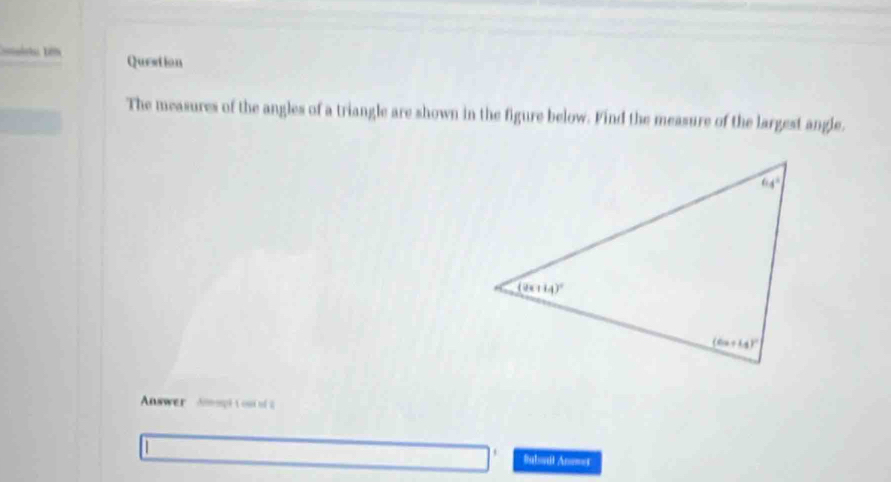 Question
The measures of the angles of a triangle are shown in the figure below. Find the measure of the largest angle.
Answer Anopt t ou ol t
Balail Ane===